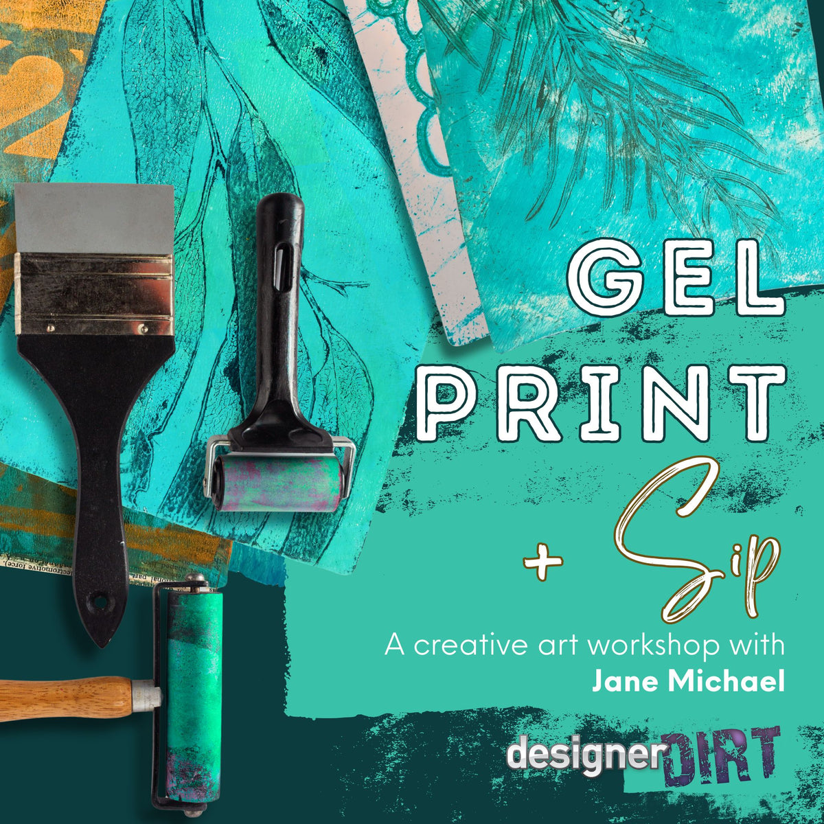 Promotional graphic for a gel printing workshop with Jane Michael, featuring paintbrushes, a roller, and textured turquoise artwork on a teal background with the text 'GEL PRINT + Sip' and 'A creative art workshop with Jane Michael'.